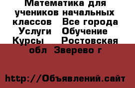 Математика для учеников начальных классов - Все города Услуги » Обучение. Курсы   . Ростовская обл.,Зверево г.